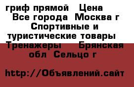 гриф прямой › Цена ­ 700 - Все города, Москва г. Спортивные и туристические товары » Тренажеры   . Брянская обл.,Сельцо г.